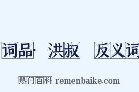 词品·洪叔璵反义词是什么意思的图片